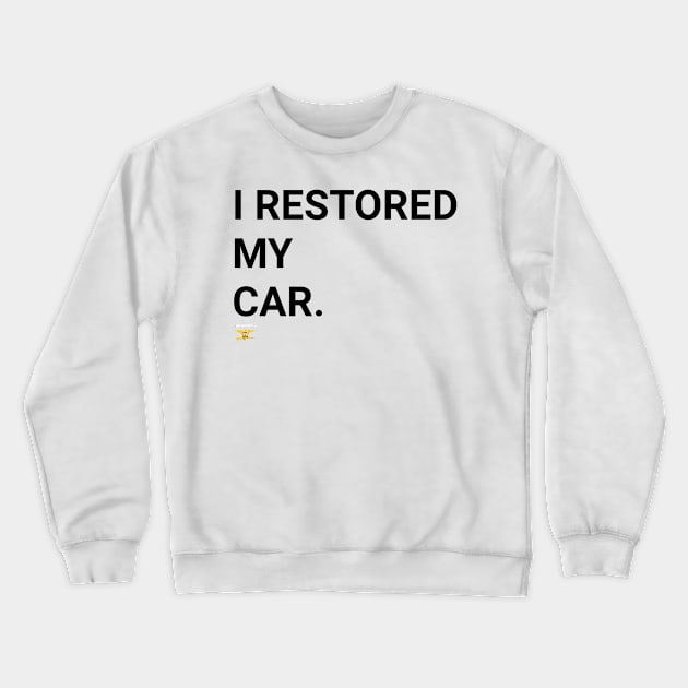 I RESTORED MY CAR (blk) Crewneck Sweatshirt by disposable762